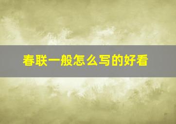 春联一般怎么写的好看