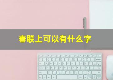 春联上可以有什么字