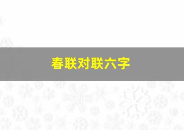 春联对联六字