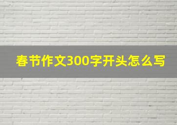 春节作文300字开头怎么写