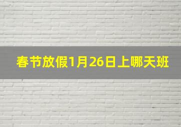 春节放假1月26日上哪天班