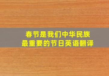 春节是我们中华民族最重要的节日英语翻译