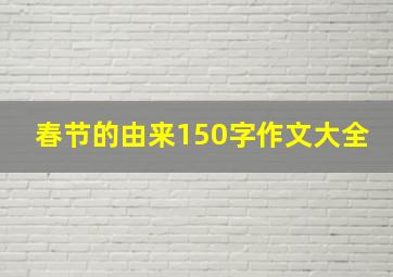 春节的由来150字作文大全