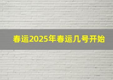 春运2025年春运几号开始