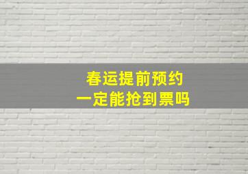 春运提前预约一定能抢到票吗