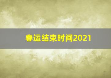 春运结束时间2021