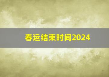 春运结束时间2024