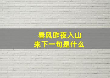 春风昨夜入山来下一句是什么