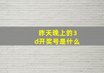 昨天晚上的3d开奖号是什么