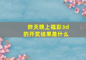 昨天晚上福彩3d的开奖结果是什么