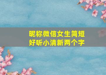 昵称微信女生简短好听小清新两个字