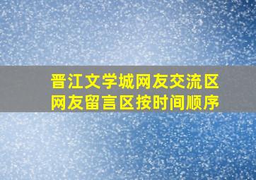 晋江文学城网友交流区网友留言区按时间顺序