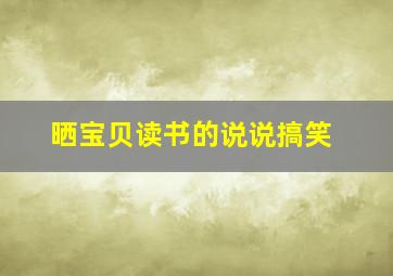 晒宝贝读书的说说搞笑