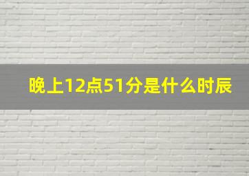 晚上12点51分是什么时辰