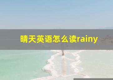 晴天英语怎么读rainy