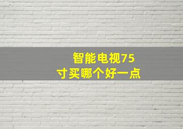 智能电视75寸买哪个好一点