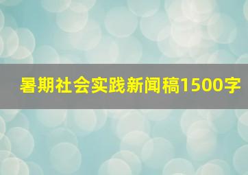 暑期社会实践新闻稿1500字