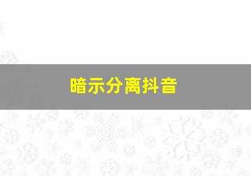 暗示分离抖音