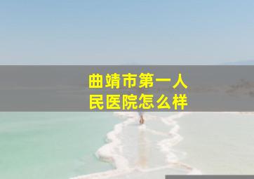 曲靖市第一人民医院怎么样