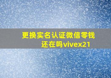 更换实名认证微信零钱还在吗vivex21