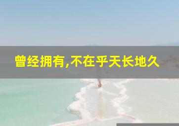 曾经拥有,不在乎天长地久