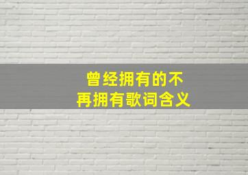 曾经拥有的不再拥有歌词含义