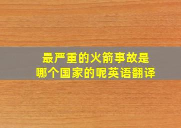 最严重的火箭事故是哪个国家的呢英语翻译