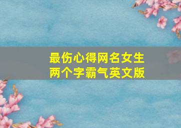 最伤心得网名女生两个字霸气英文版