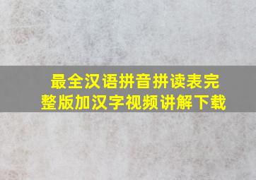 最全汉语拼音拼读表完整版加汉字视频讲解下载