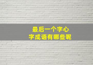 最后一个字心字成语有哪些呢