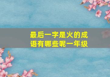 最后一字是火的成语有哪些呢一年级