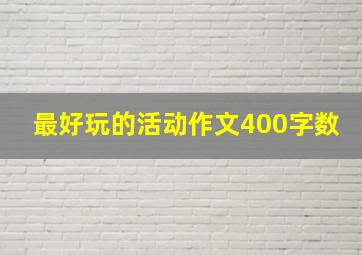 最好玩的活动作文400字数