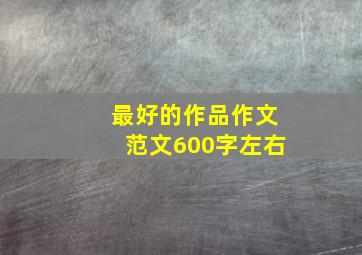 最好的作品作文范文600字左右