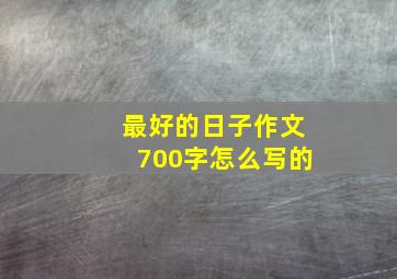 最好的日子作文700字怎么写的