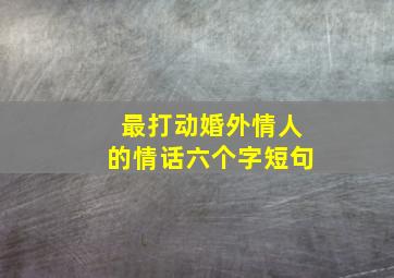 最打动婚外情人的情话六个字短句