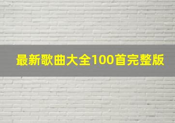 最新歌曲大全100首完整版