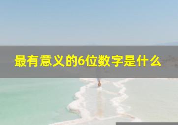 最有意义的6位数字是什么