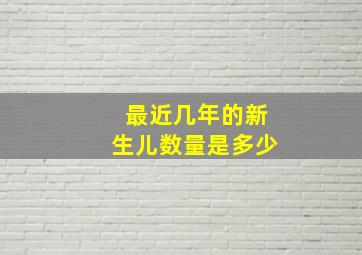 最近几年的新生儿数量是多少