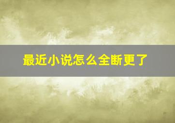 最近小说怎么全断更了