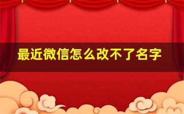 最近微信怎么改不了名字