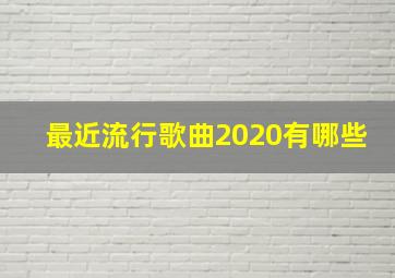 最近流行歌曲2020有哪些