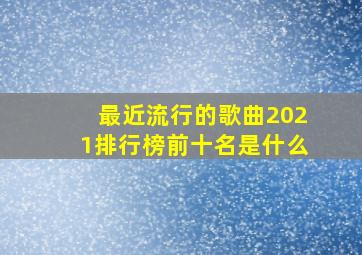 最近流行的歌曲2021排行榜前十名是什么