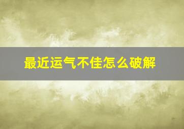 最近运气不佳怎么破解