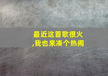 最近这首歌很火,我也来凑个热闹