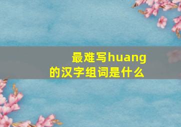 最难写huang的汉字组词是什么