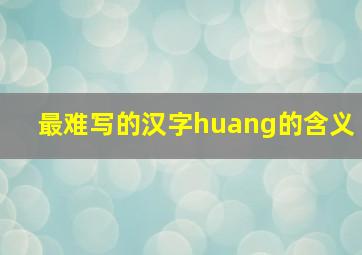 最难写的汉字huang的含义