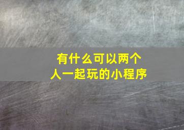 有什么可以两个人一起玩的小程序