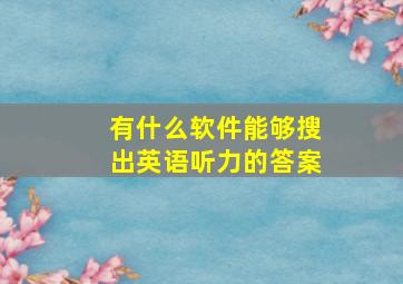 有什么软件能够搜出英语听力的答案