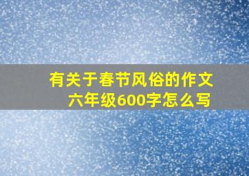 有关于春节风俗的作文六年级600字怎么写