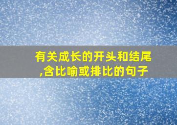 有关成长的开头和结尾,含比喻或排比的句子